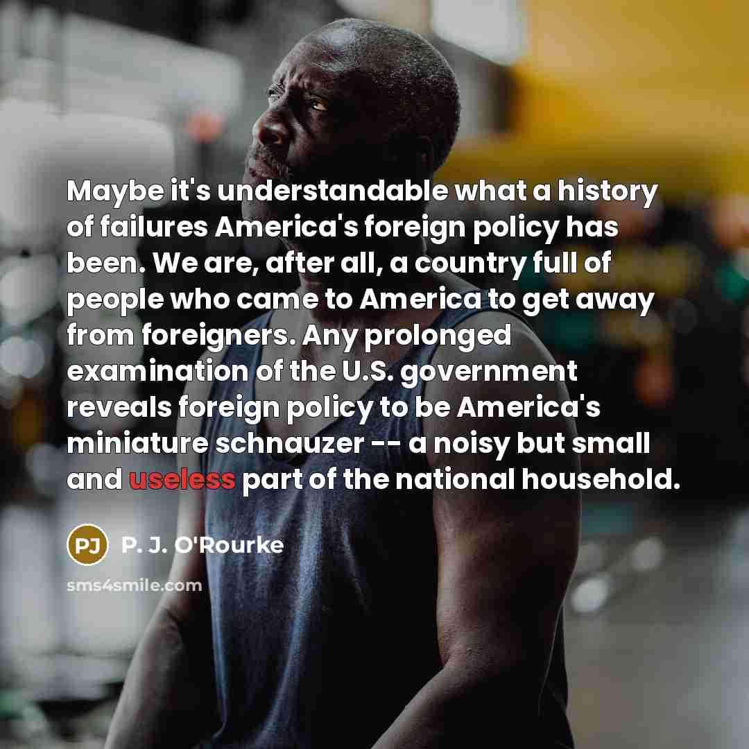 “Maybe it's understandable what a history of failures America's foreign…” quote by P. J. O'Rourke