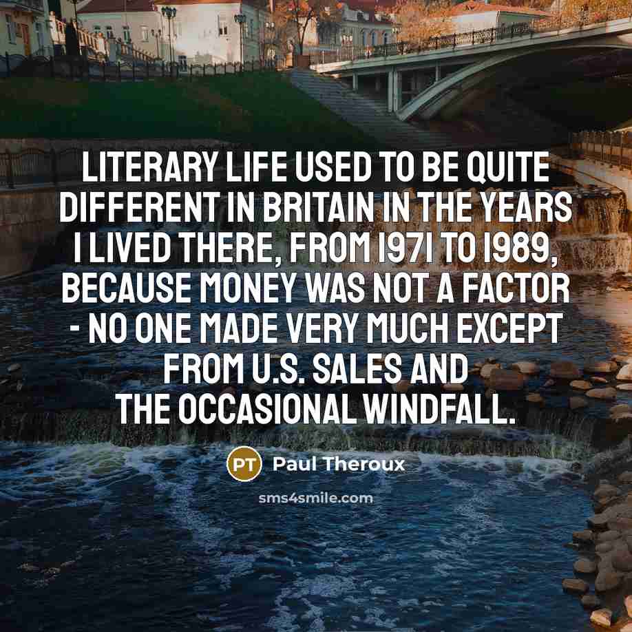 “Literary life used to be quite different in Britain in…” quote by Paul Theroux