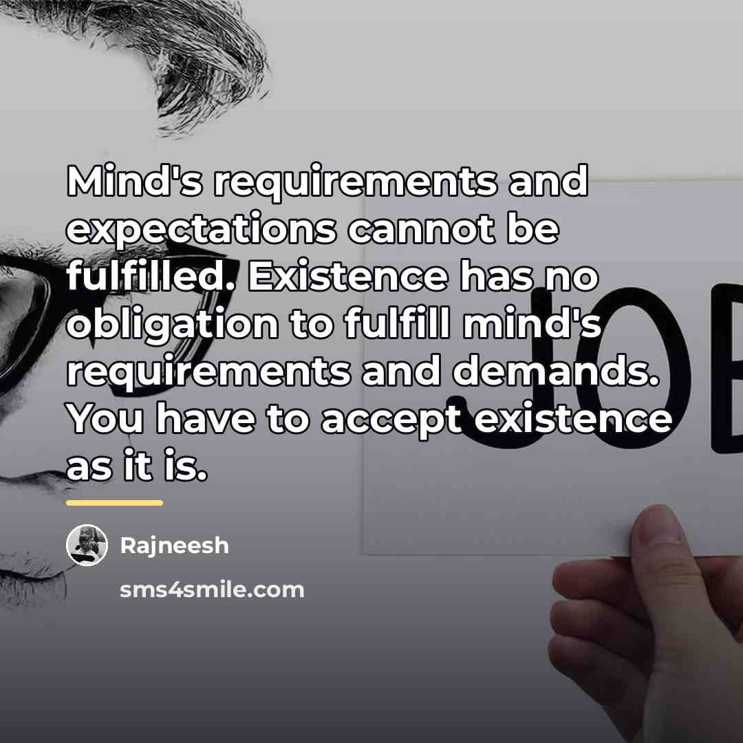 “Mind's requirements and expectations cannot be fulfilled. Existence has no…” quote by Rajneesh