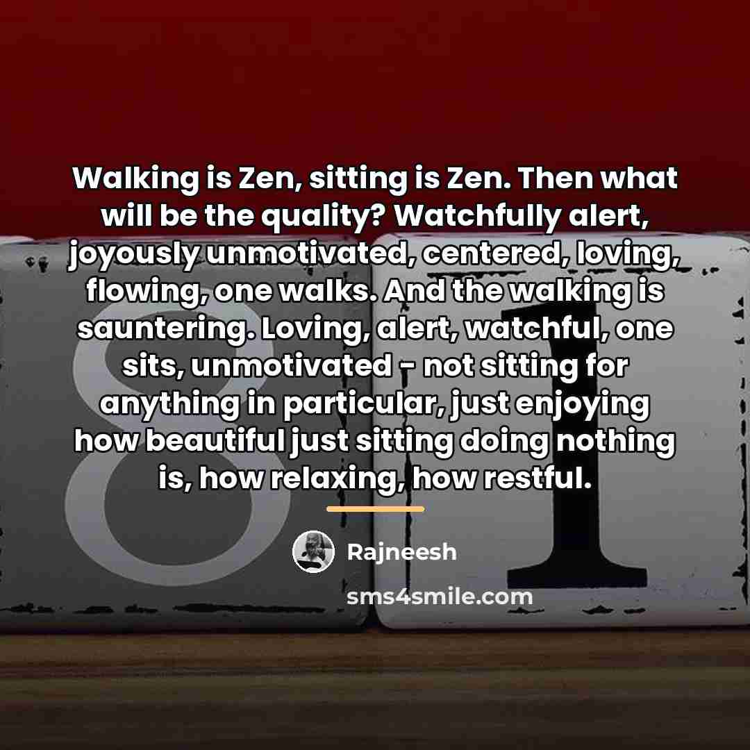 “Walking is Zen, sitting is Zen. Then what will be…” quote by Rajneesh