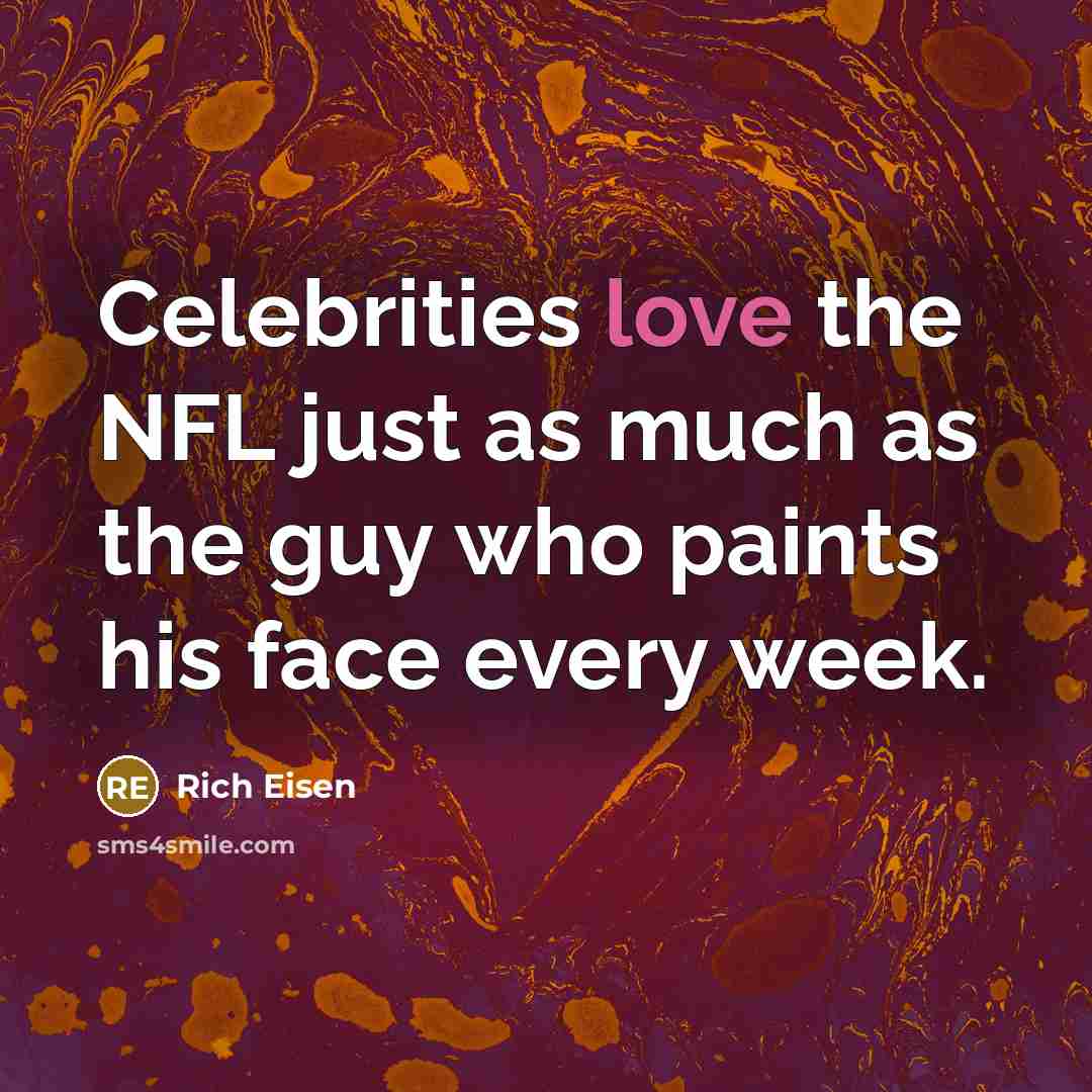 “Celebrities love the NFL just as much as the guy who paints his face every week.” quote by Rich Eisen