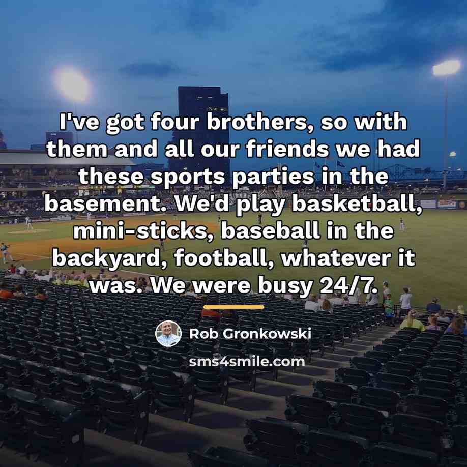 “I've got four brothers, so with them and all our…” quote by Rob Gronkowski