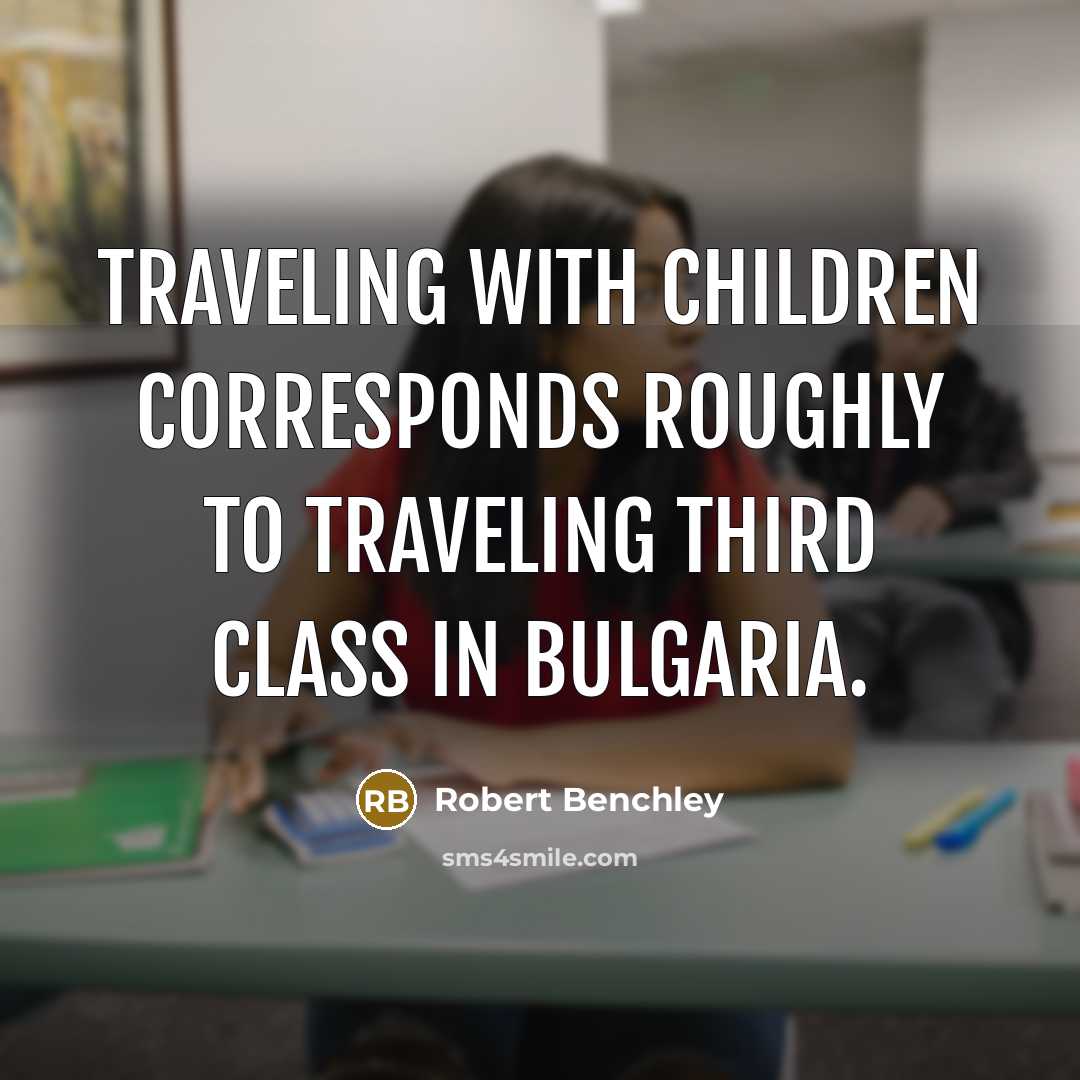 “Traveling with children corresponds roughly to traveling third class in…” quote by Robert Benchley
