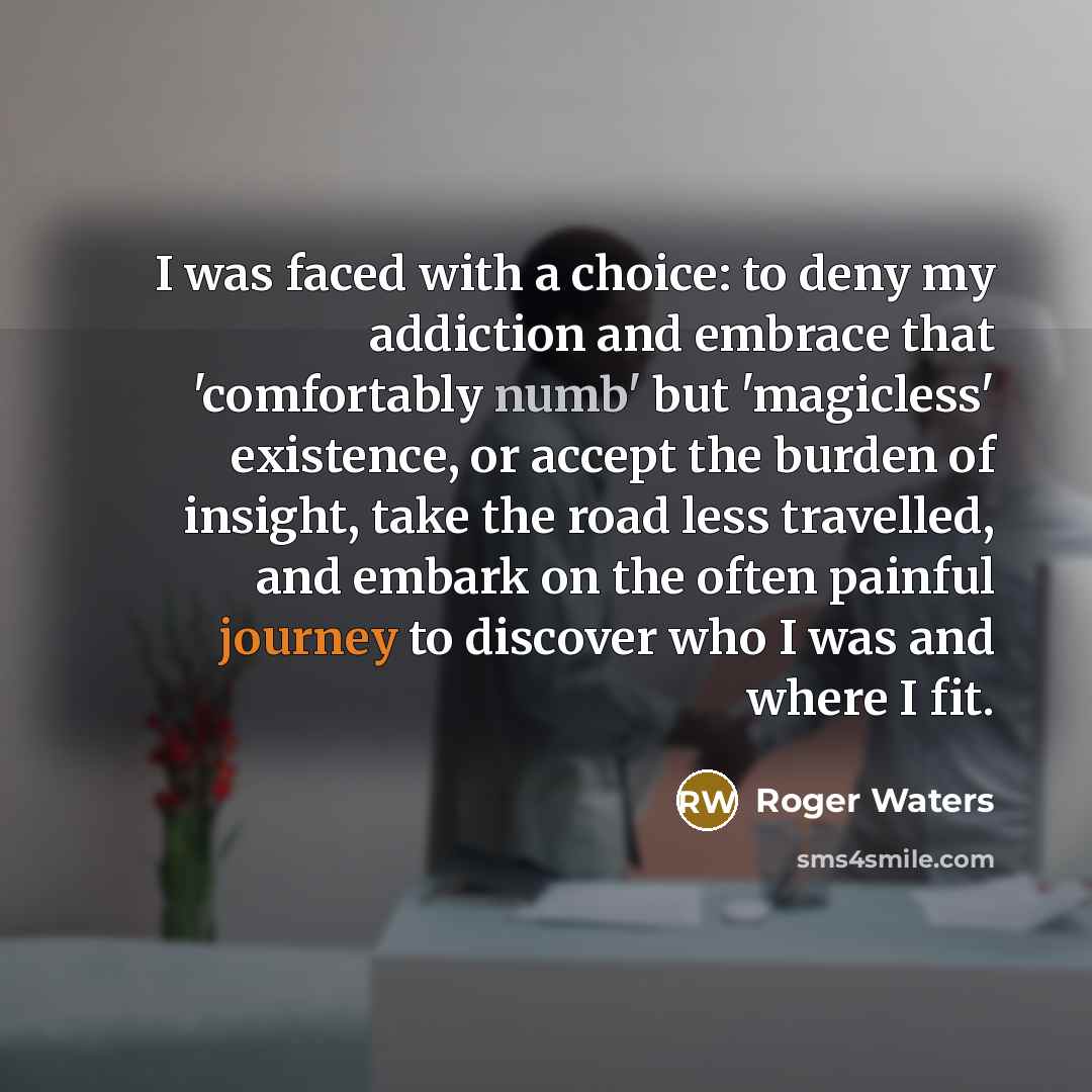 “I was faced with a choice: to deny my addiction…” quote by Roger Waters