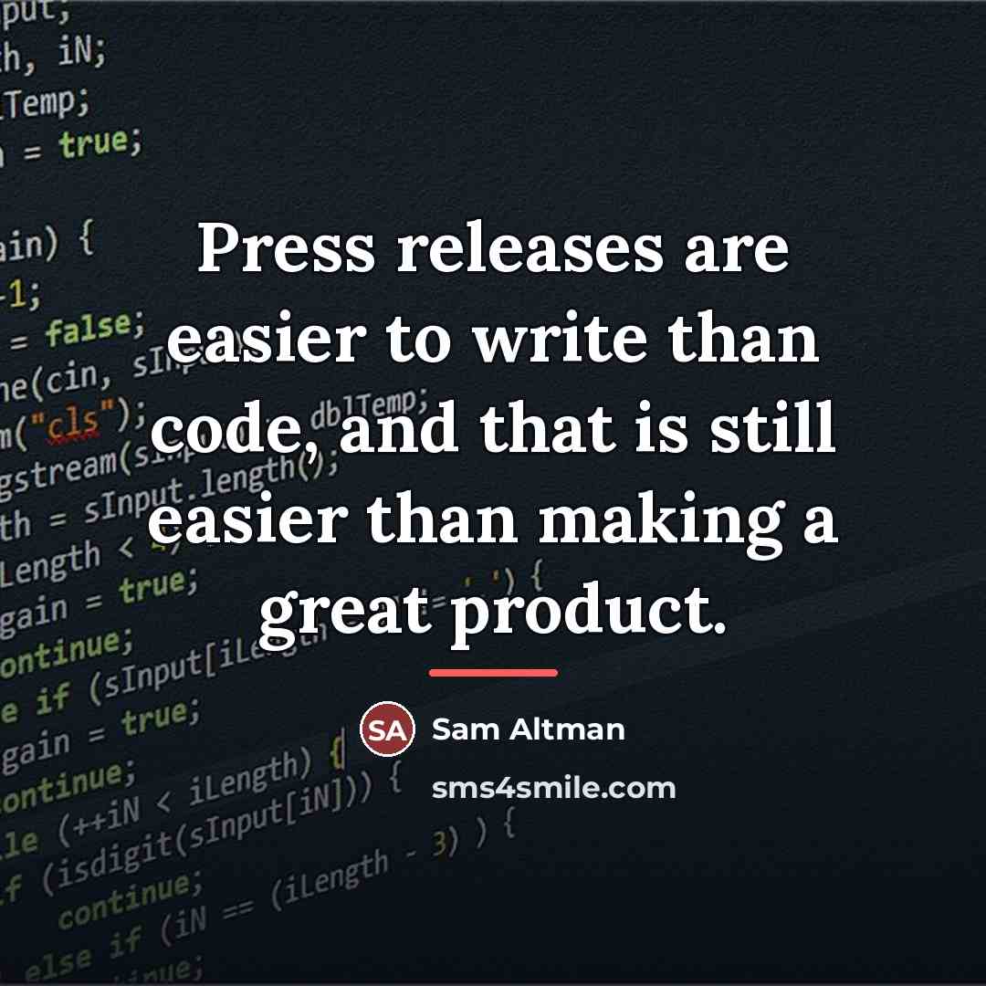 “Press releases are easier to write than code, and that…” quote by Sam Altman