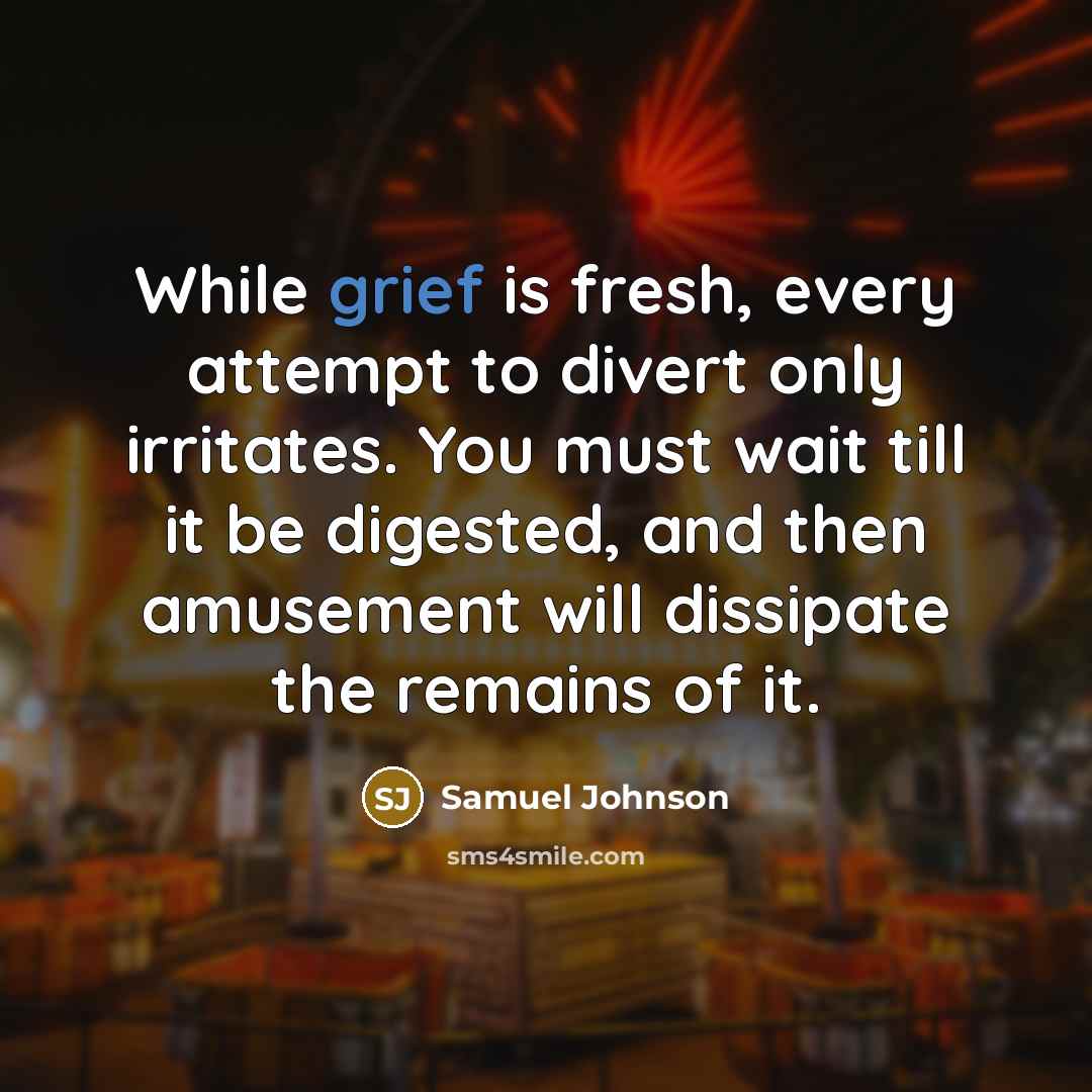 “While grief is fresh, every attempt to divert only irritates.…” quote by Samuel Johnson