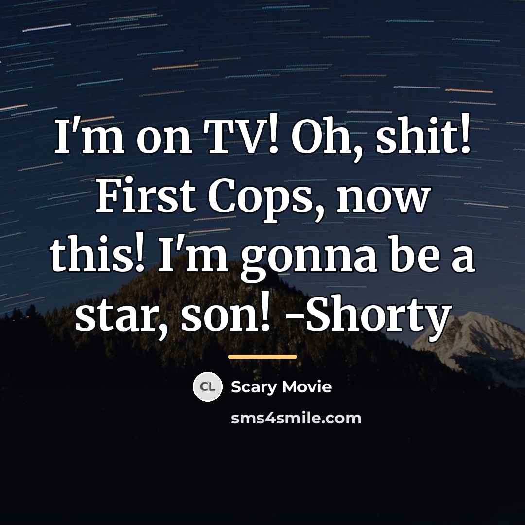 “I'm on TV! Oh, shit! First Cops, now this! I'm…” quote by Scary Movie