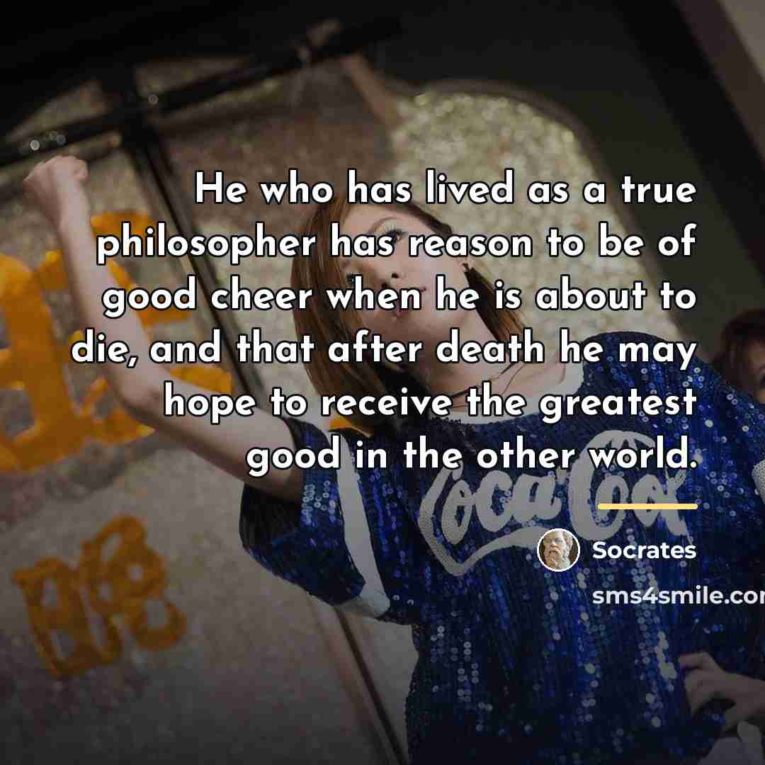 “He who has lived as a true philosopher has reason…” quote by Socrates
