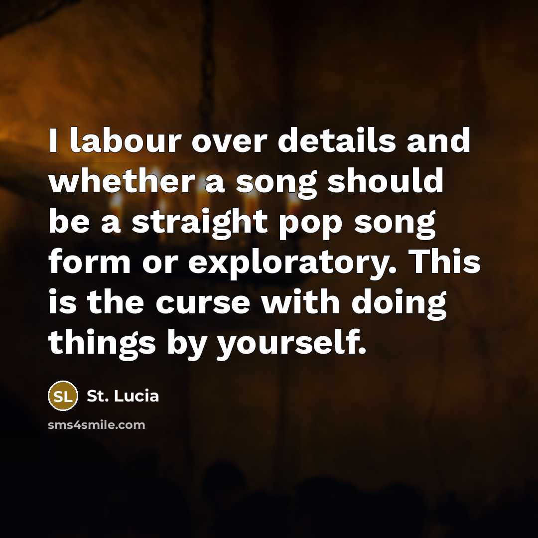 “I labour over details and whether a song should be…” quote by St. Lucia