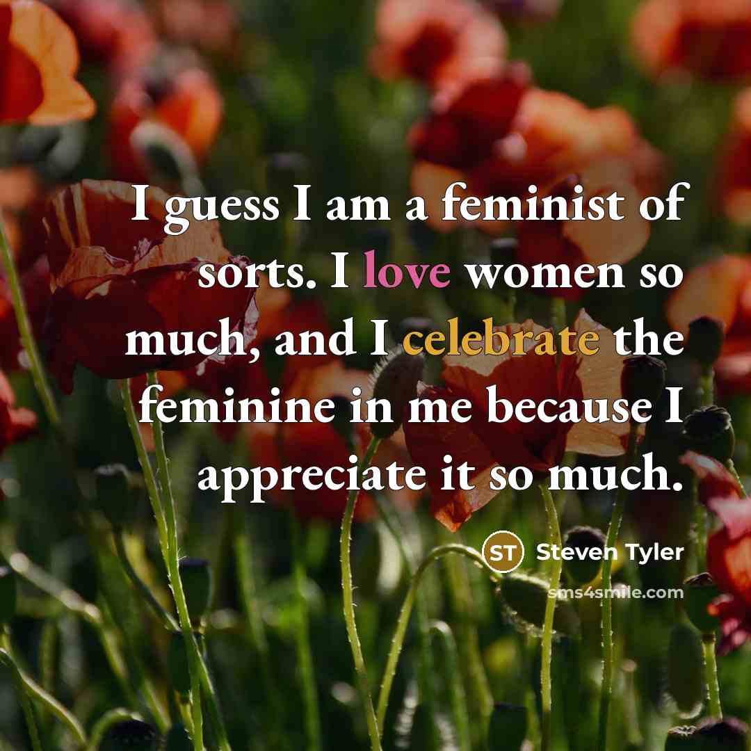 “I guess I am a feminist of sorts. I love…” quote by Steven Tyler