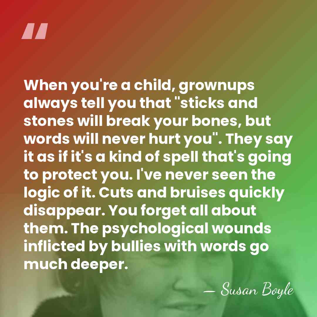 When you're a child, grownups always tell you that "sticks and stones&hellip; - Susan Boyle