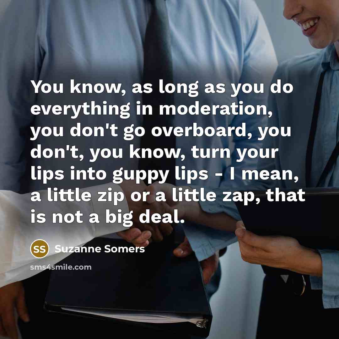 “You know, as long as you do everything in moderation,…” quote by Suzanne Somers