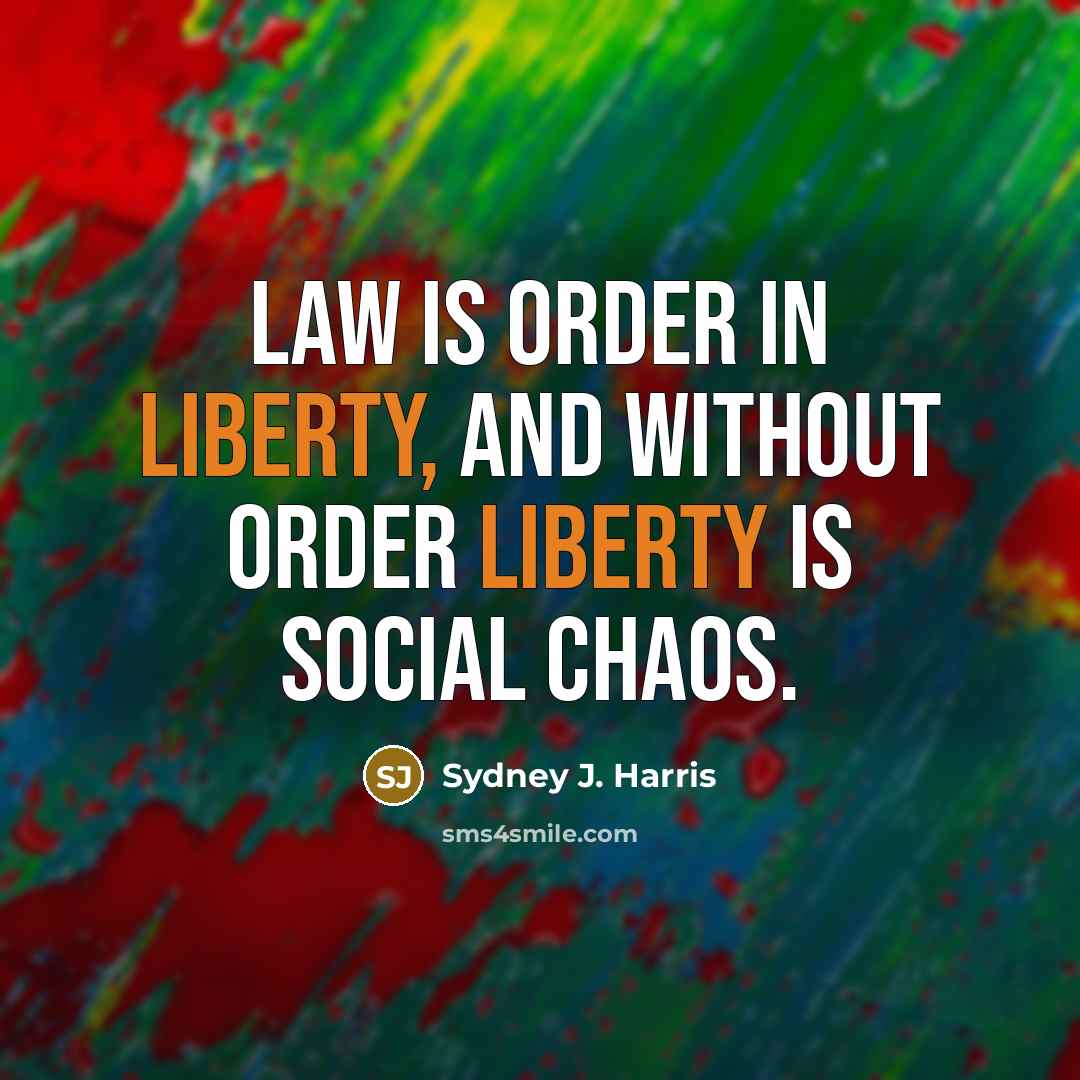 “Law is order in liberty, and without order liberty is…” quote by Sydney J. Harris