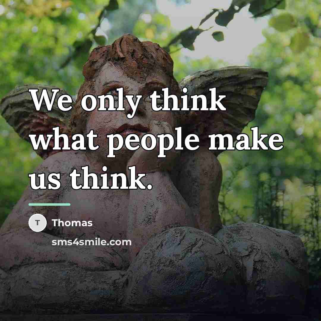“We only think what people make us think.…” quote by Thomas