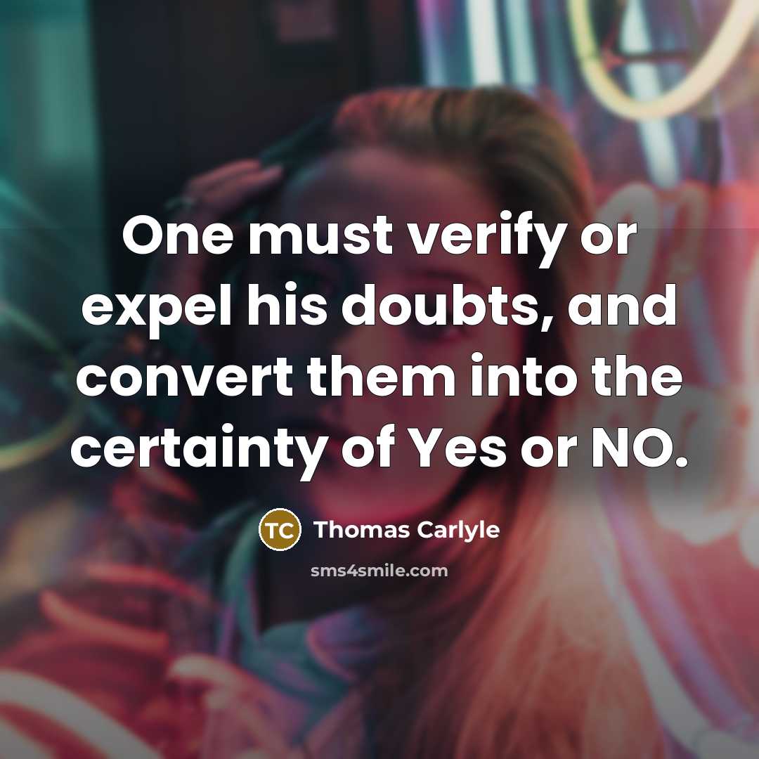“One must verify or expel his doubts, and convert them…” quote by Thomas Carlyle