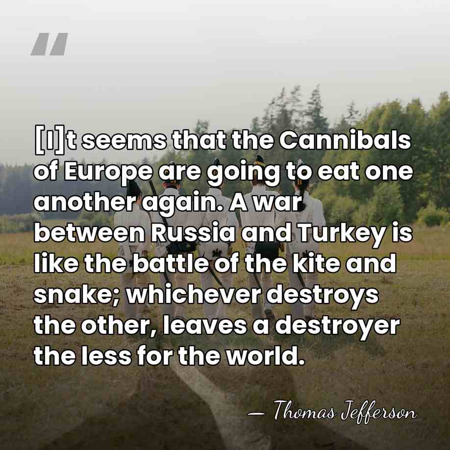 [I]t seems that the Cannibals of Europe are going to eat one&hellip; - Thomas Jefferson