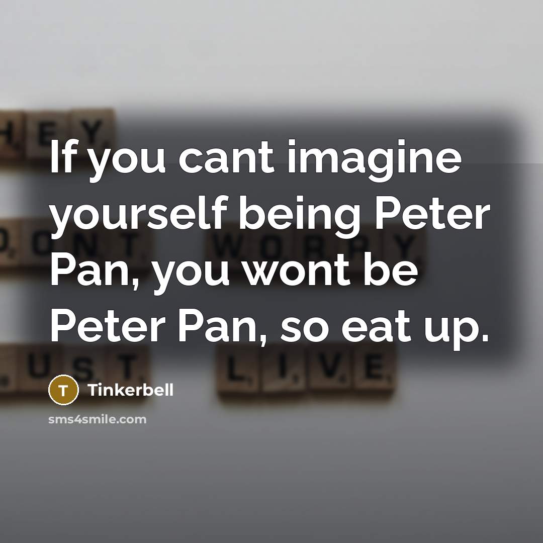 “If you cant imagine yourself being Peter Pan, you wont…” quote by Tinkerbell