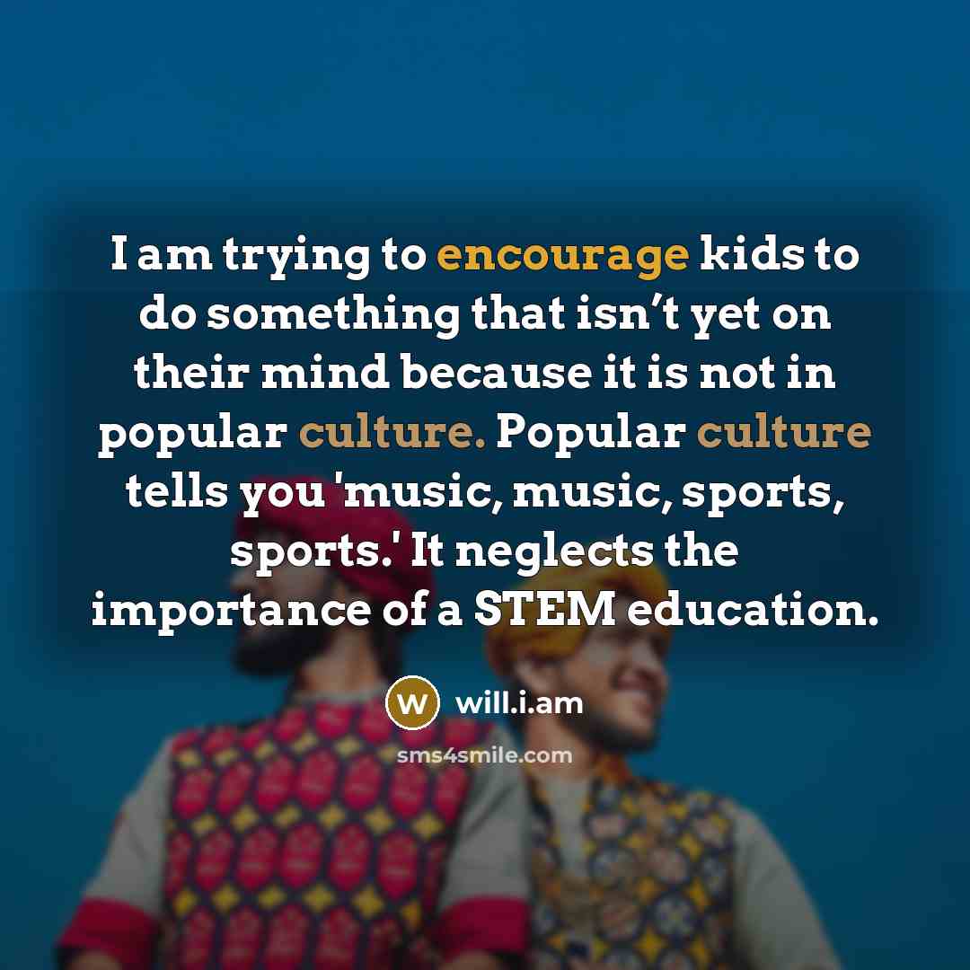“I am trying to encourage kids to do something that…” quote by will.i.am