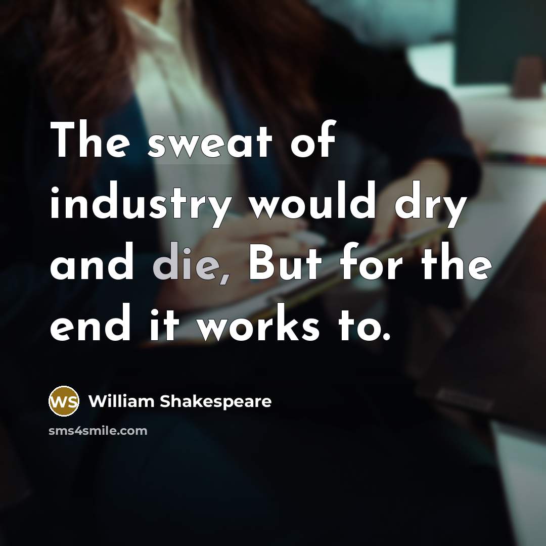 “The sweat of industry would dry and die, But for…” quote by William Shakespeare