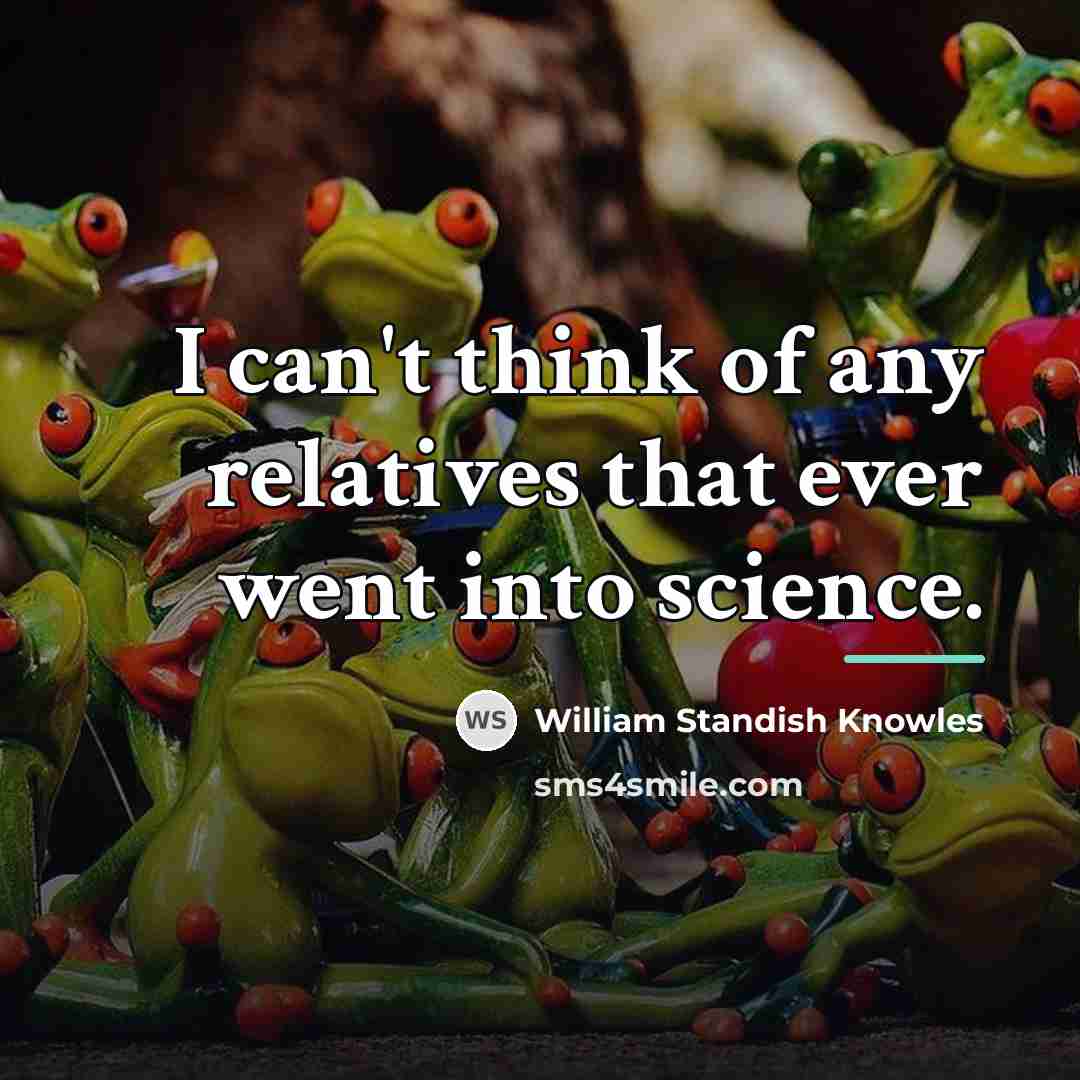 “I can't think of any relatives that ever went into…” quote by William Standish Knowles