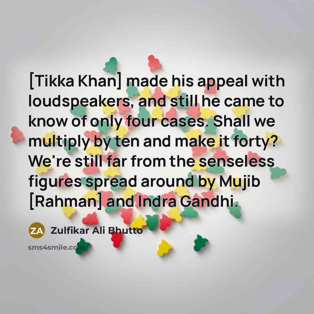 “[Tikka Khan] made his appeal with loudspeakers, and still he…” quote by Zulfikar Ali Bhutto