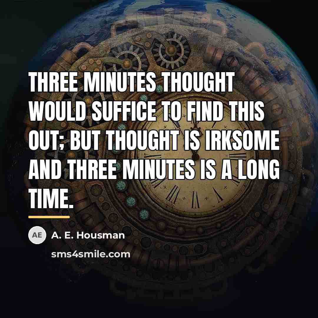 “Three minutes thought would suffice to find this out; but…” quote by A. E. Housman