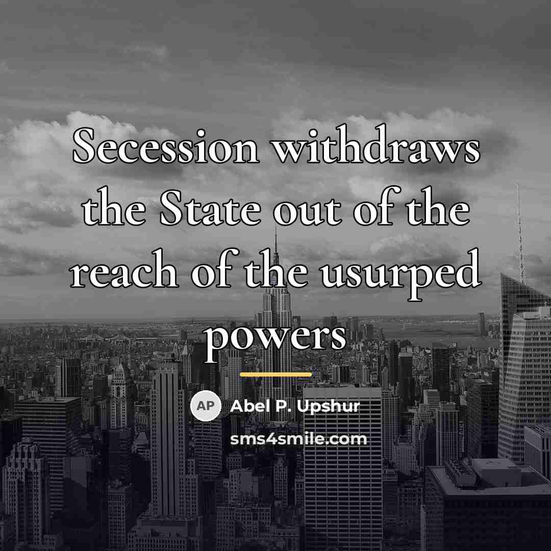 “Secession withdraws the State out of the reach of the…” quote by Abel P. Upshur