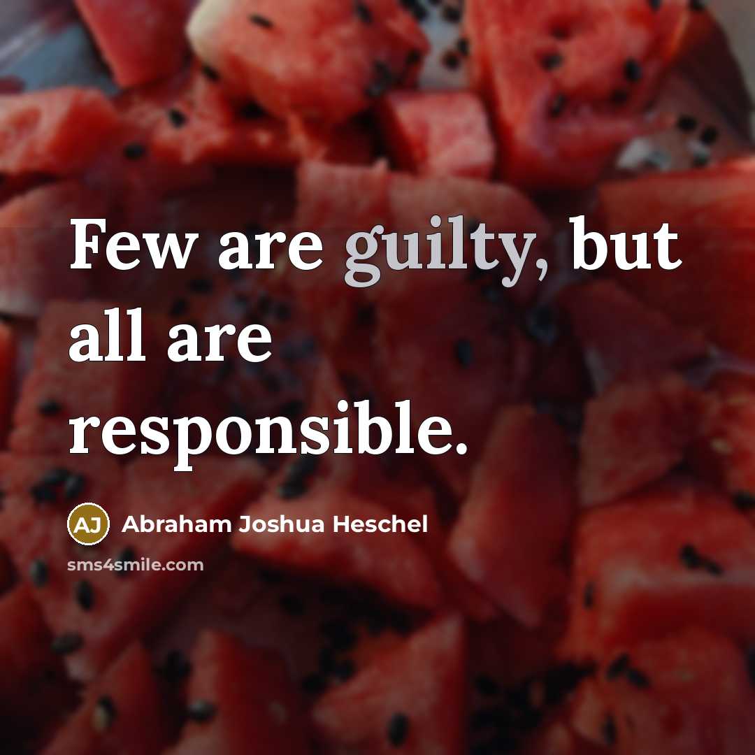 “Few are guilty, but all are responsible.…” quote by Abraham Joshua Heschel