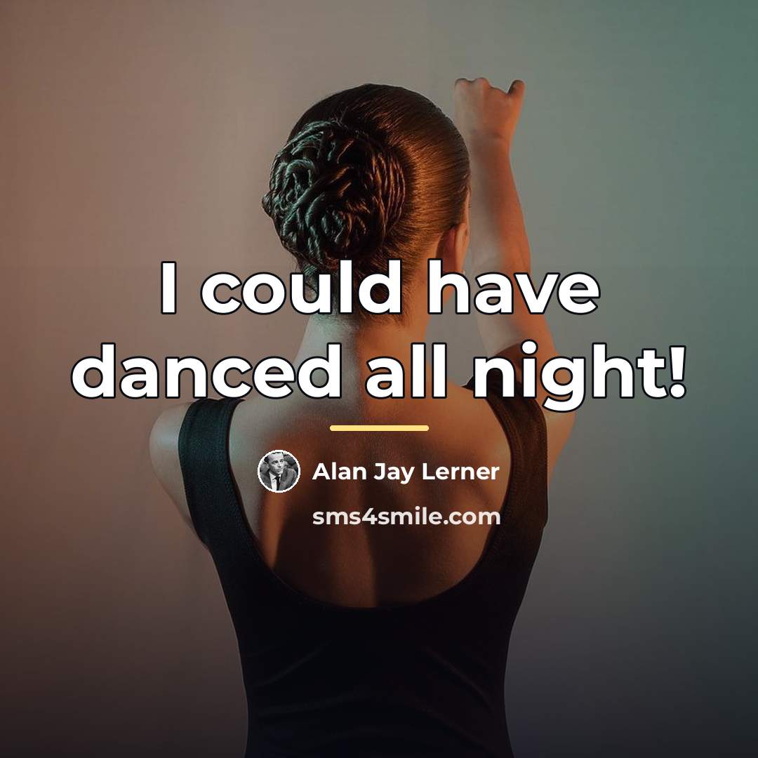 “I could have danced all night!…” quote by Alan Jay Lerner