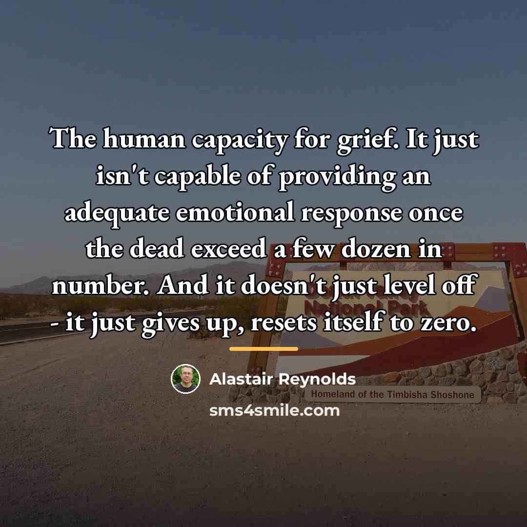 “The human capacity for grief. It just isn't capable of…” quote by Alastair Reynolds