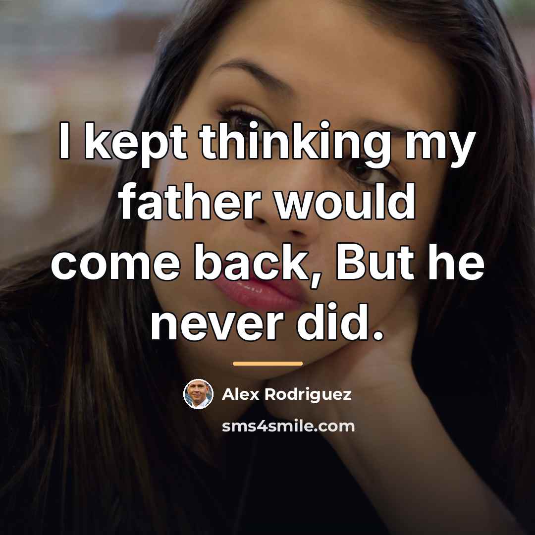 “I kept thinking my father would come back, But he…” quote by Alex Rodriguez
