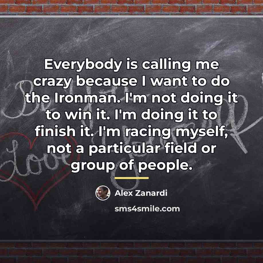 “Everybody is calling me crazy because I want to do…” quote by Alex Zanardi