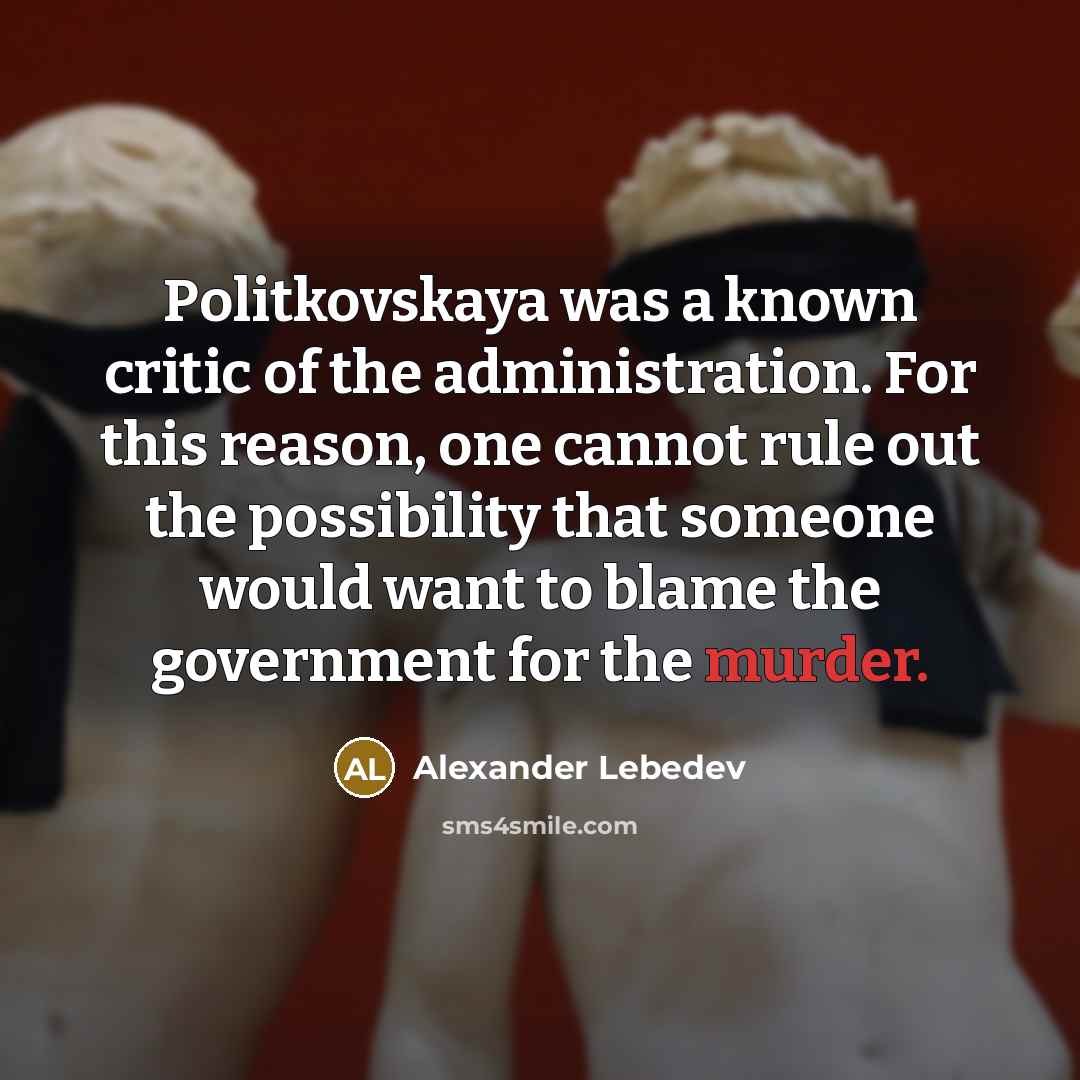 “Politkovskaya was a known critic of the administration. For this…” quote by Alexander Lebedev