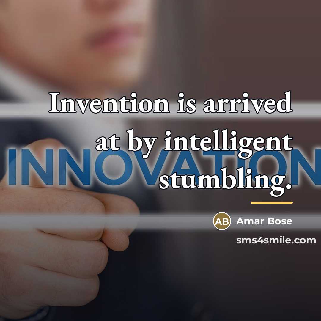 “Invention is arrived at by intelligent stumbling.…” quote by Amar Bose