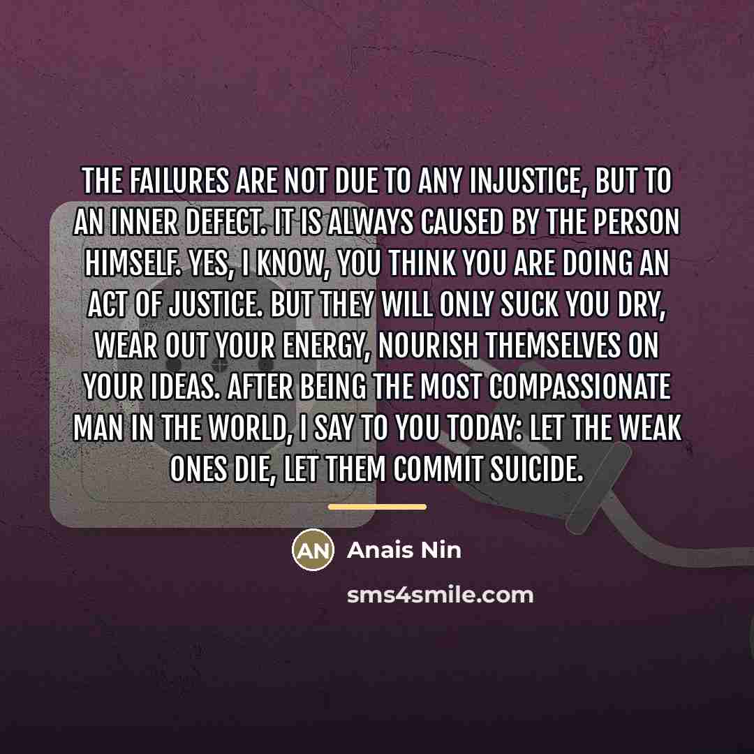 “The failures are not due to any injustice, but to…” quote by Anais Nin