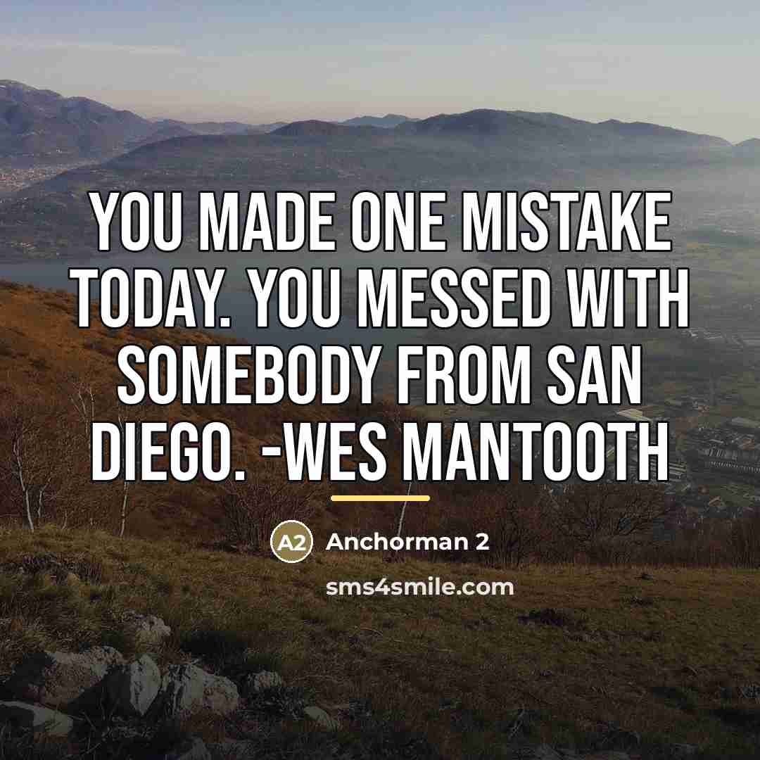 “You made one mistake today. You messed with somebody from…” quote by Anchorman 2