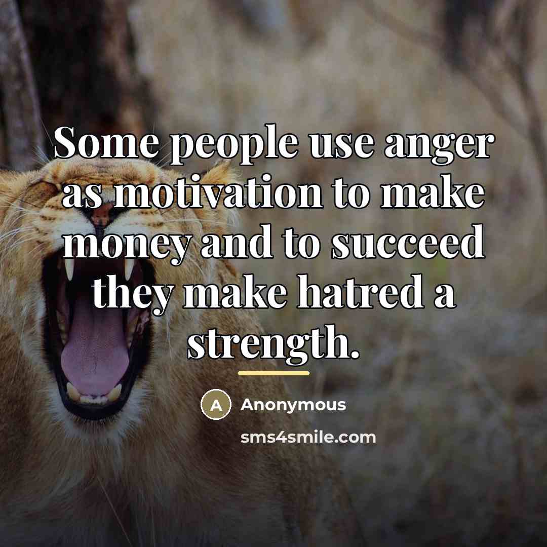 “Some people use anger as motivation to make money and…” quote by Anonymous
