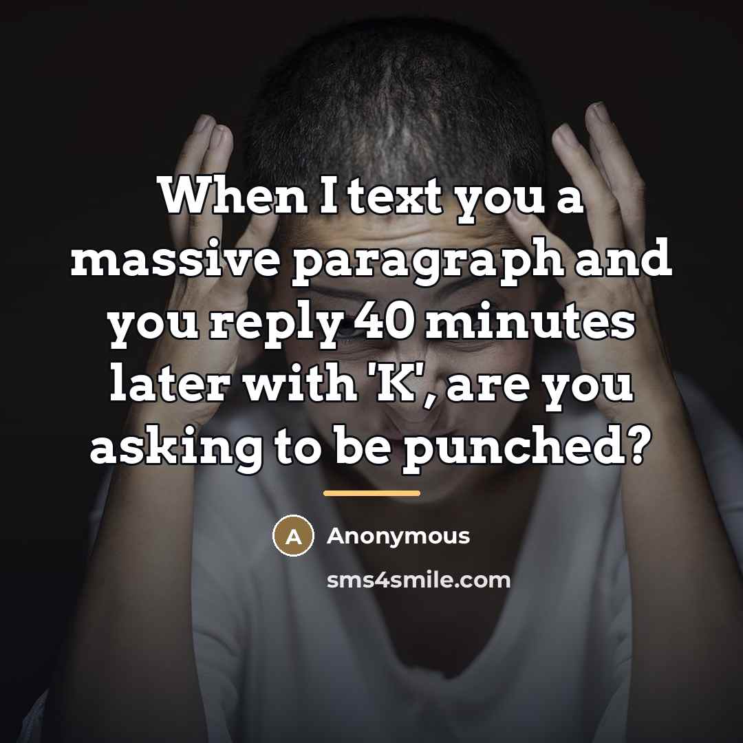 “When I text you a massive paragraph and you reply…” quote by Anonymous