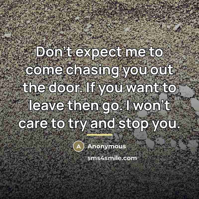 “Don't expect me to come chasing you out the door.…” quote by Anonymous