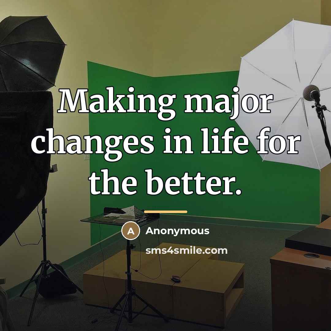 “Making major changes in life for the better.…” quote by Anonymous