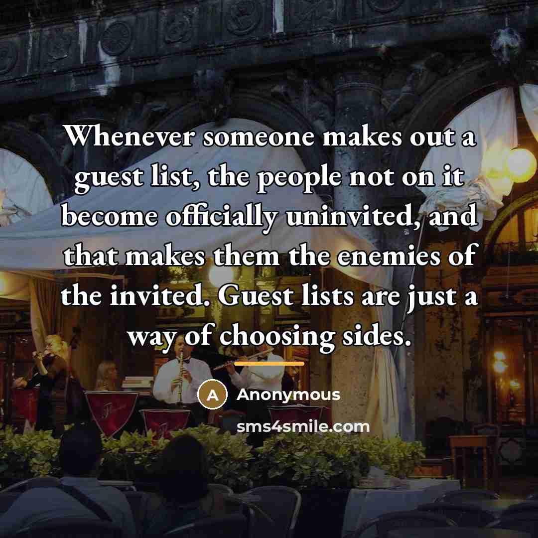 “Whenever someone makes out a guest list, the people not…” quote by Anonymous