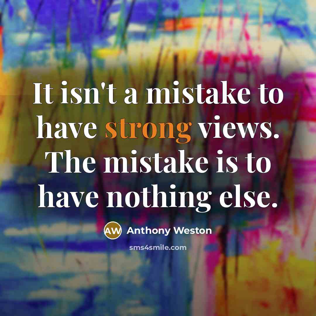 “It isn't a mistake to have strong views. The mistake…” quote by Anthony Weston