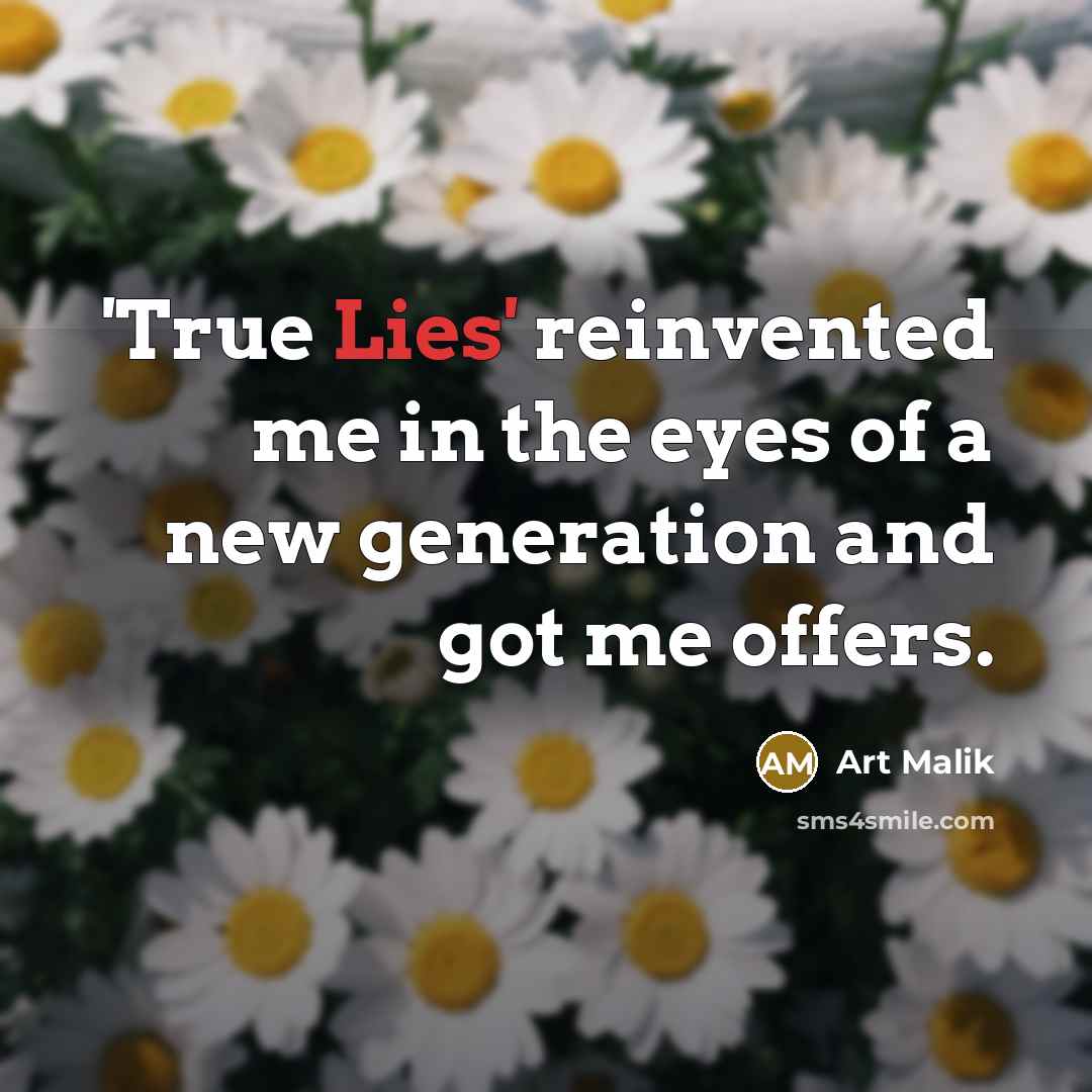 “'True Lies' reinvented me in the eyes of a new…” quote by Art Malik
