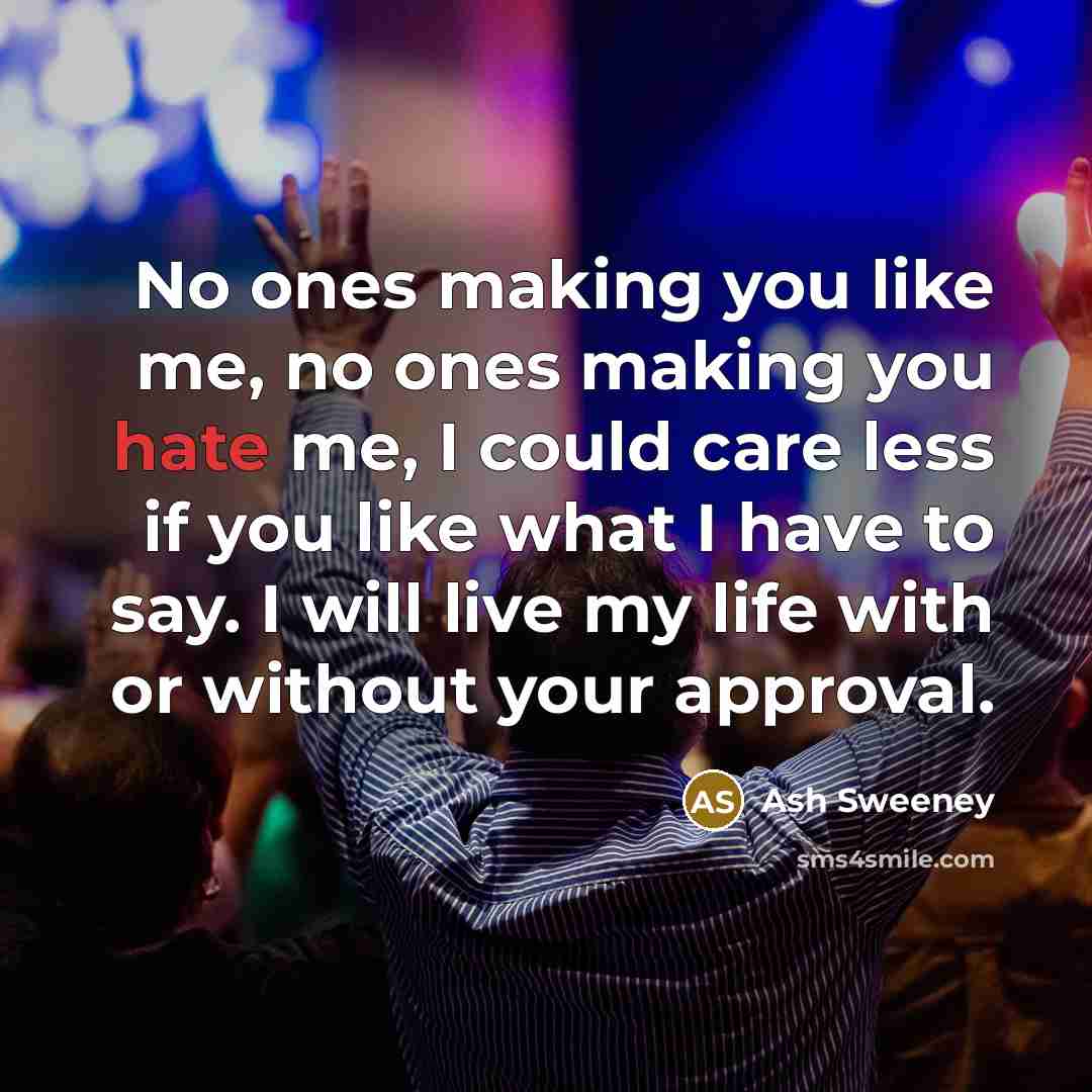 “No ones making you like me, no ones making you…” quote by Ash Sweeney