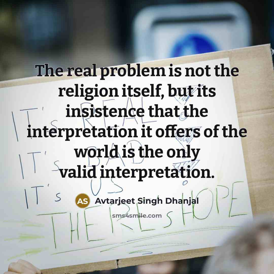 “The real problem is not the religion itself, but its…” quote by Avtarjeet Singh Dhanjal
