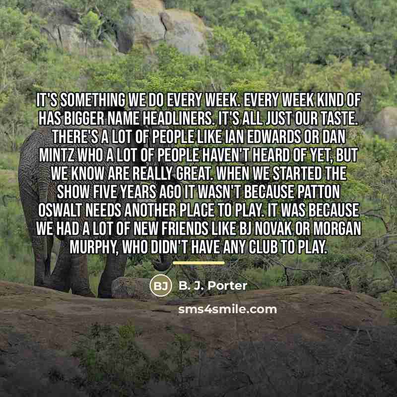 “It's something we do every week. Every week kind of…” quote by B. J. Porter