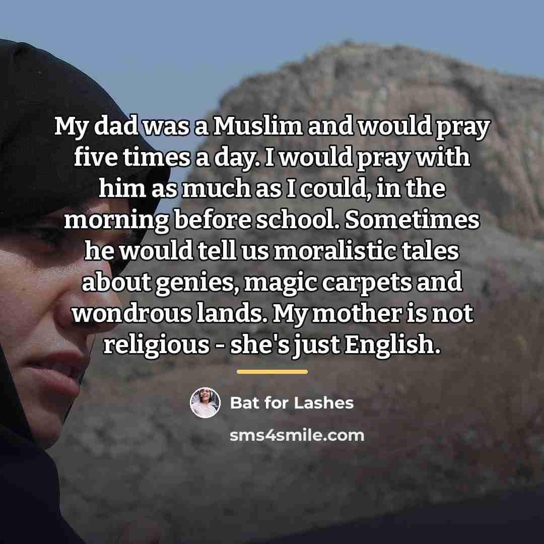 “My dad was a Muslim and would pray five times…” quote by Bat for Lashes
