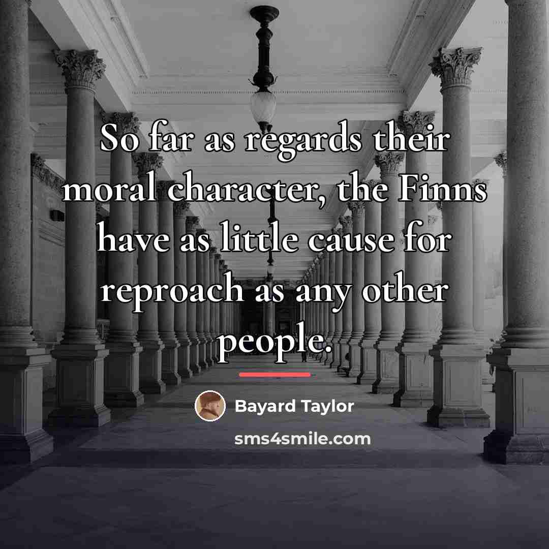 “So far as regards their moral character, the Finns have…” quote by Bayard Taylor