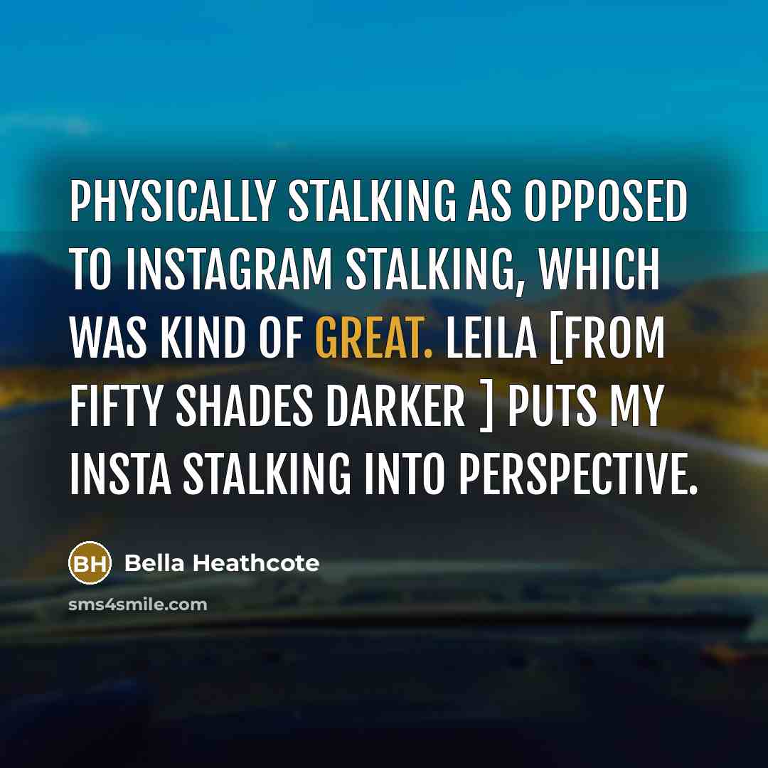 “Physically stalking as opposed to Instagram stalking, which was kind…” quote by Bella Heathcote