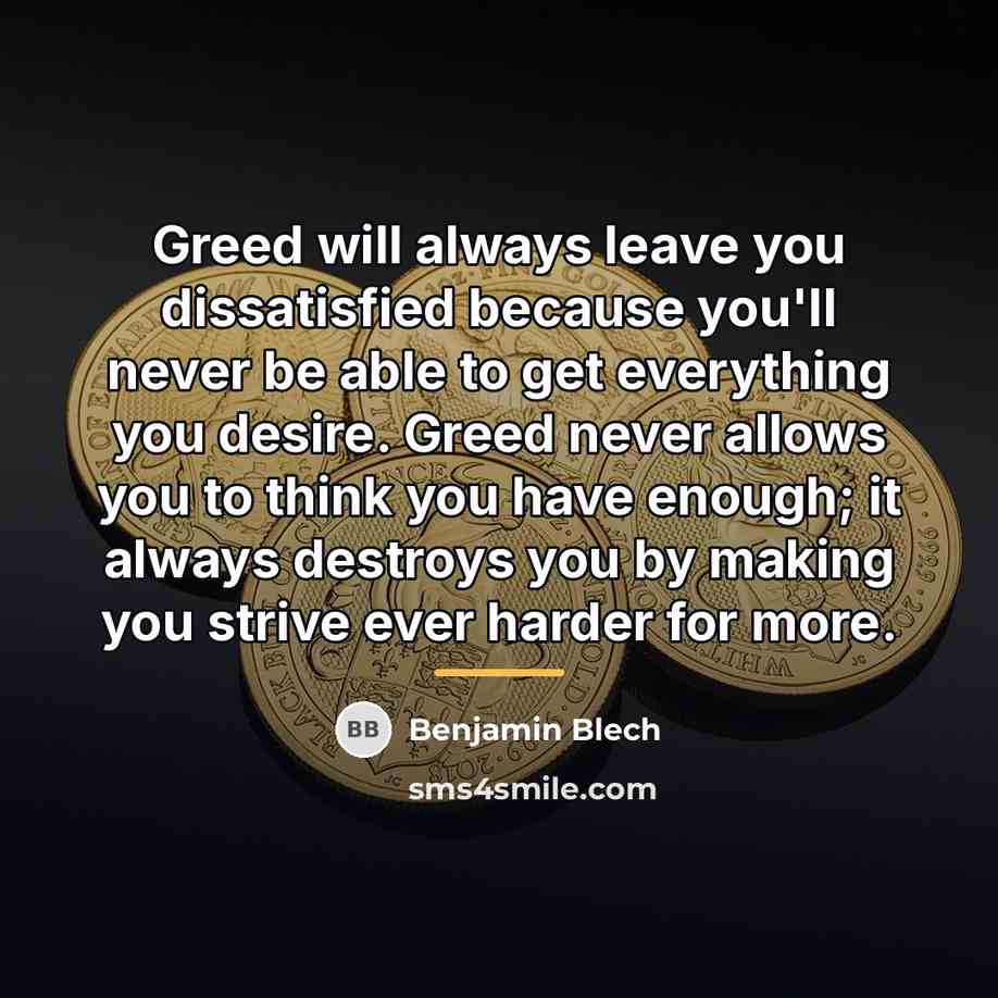 “Greed will always leave you dissatisfied because you'll never be…” quote by Benjamin Blech